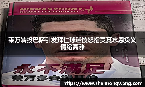 莱万转投巴萨引发拜仁球迷愤怒指责其忘恩负义情绪高涨